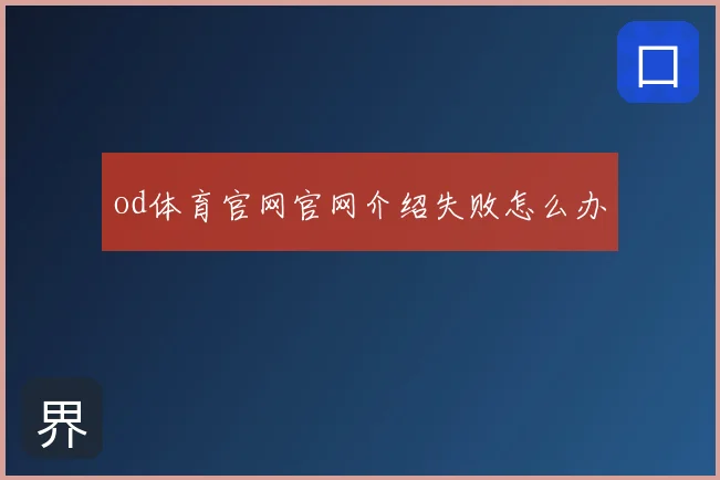 od体育官网官网介绍失败怎么办