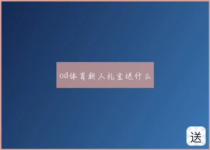 od体育新人礼金送什么