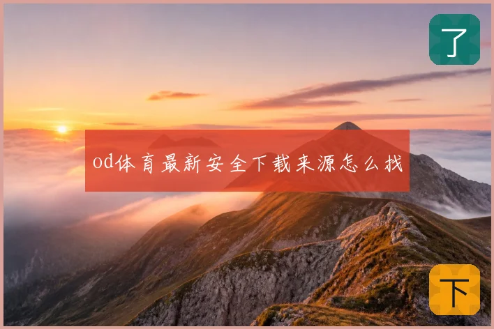 od体育最新安全下载来源怎么找